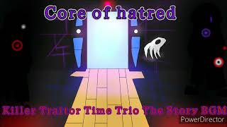 Killer Traitor Time Trio The Story BGM【Core of hatred】 [upl. by Kevina790]