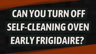 Can you turn off selfcleaning oven early Frigidaire [upl. by Ainitsirk]