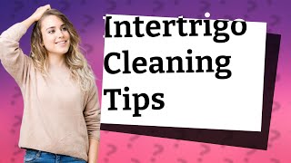 What do you clean intertrigo with [upl. by Phalan797]