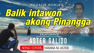 BALIK INTAWON AKONG PINANGGA ROSALIE ROBLES  SONG COVER ASTERIO GALIDO [upl. by Ameerak14]