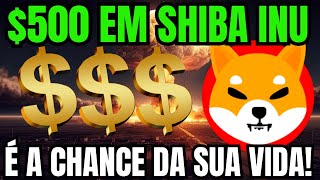 500 EM MOEDA SHIBA INU HOJE PODE SER UMA MUDANÇA DE VIDA QUANDO ATINGIR  001 ISSO É LOUCURA [upl. by Lyndel310]