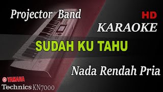 SUDAH KU TAHU  PROJECTOR BAND  NADA RENDAH PRIA   KARAOKE [upl. by Ettedo592]