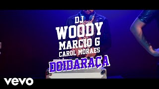 DJ Woody Márcio G Carol Moraes  Doidaraça [upl. by Ahael]