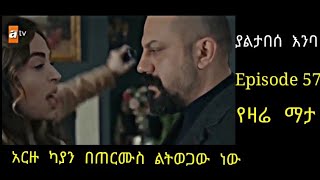 Yaltabese Enba Episode 57 ያልታበሳ አንባ ክፍል 57 አርዙ ካያን በጠርሙስ ልትወጋው ነው Atronos [upl. by Krista]