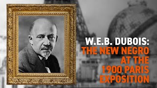 WEB Du Bois The New Negro at The 1900 Paris Exposition [upl. by Leahey]