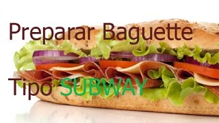 Preparar Baguette Tipo Subway Facil y Sencillo [upl. by Pike786]