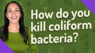 How do you kill coliform bacteria [upl. by Latnahc]