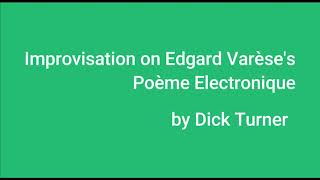 Dick Turner Improvisation on Poème Electronique by Edgard Varèse [upl. by Llevron]