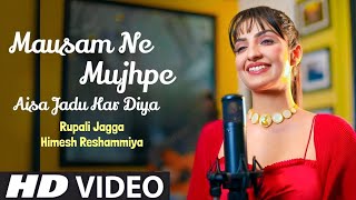 Mausam Ne Mujhpe Aisa Jadu Kar Diya Official Video Rupali Jagga Himesh Reshammiya  New Song 2023 [upl. by Liarret]