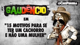 Gaudêncio  15 MOTIVOS PARA SE TER UM CACHORRO E NÃO UMA MULHER [upl. by Anali]