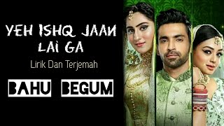 Yeh Ishq Jaan Lai Ga  Lirik Dan Terjemah  Ost BAHU BEGUM [upl. by Arriek974]