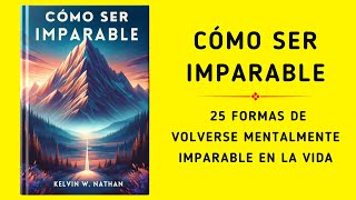 Imparable 25 Formas De Volverse Mentalmente Imparable En La Vida Audiolibro [upl. by Zetram]