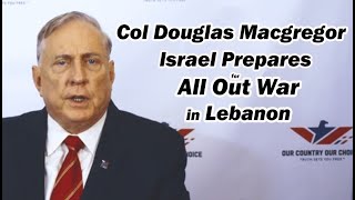 Col Douglas Macgregor Israel Prepares for All Out War in Lebanon [upl. by Rednal695]