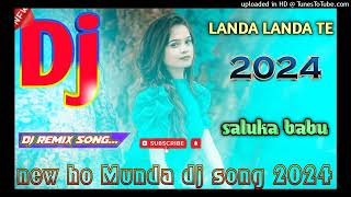 LANDA LANDA TE NEW HO MUNDA Dj SONG 2024 Dj SALUKA BABU KKANDEYANG Dj BASAKUUTI [upl. by Elaen93]