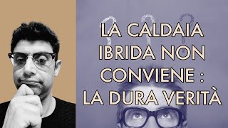 LA CALDAIA IBRIDA NON CONVIENE LA DURA VERITA [upl. by Lesli]