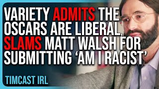 Variety ADMITS The Oscars Are LIBERAL Slams Matt Walsh For Submitting ‘Am I Racist’ [upl. by Ahsitak]