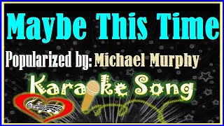 Maybe This Time Karaoke Version by Michael Murphy Karaoke Cover [upl. by Zacharie92]