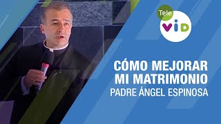 Cómo mejorar mi matrimonio 🎙️ Padre Ángel Espinosa TeleVID [upl. by Allimak]