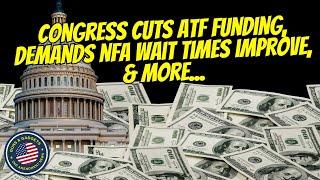 Congress Cuts ATF Funding Demands NFA Wait Times Improve amp MORE [upl. by Northey]