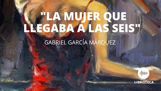 quotLa mujer que llegaba a las seisquot de Gabriel García Márquez Cuento completo AUDIOCUENTO [upl. by Anauj187]