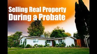 The Ins and Outs of Selling Real Property During Probate [upl. by Odinevneib]