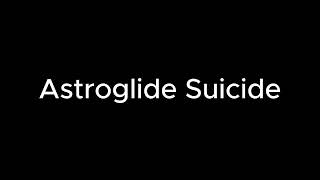 Astroglide Suicide [upl. by Ardeed]