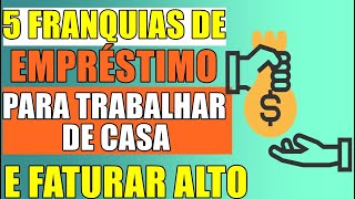 ✅ 5 FRANQUIAS DE EMPRÉSTIMOS PARA TRABALHAR DE CASA E FATURAR ALTO [upl. by Yaluz]