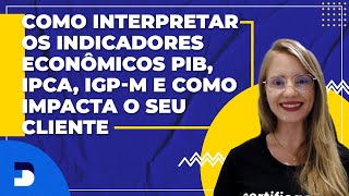 Aprenda como interpretar os indicadores econômicos PIB IPCA IGPM  Como afeta o seu cliente [upl. by Nyvrem]