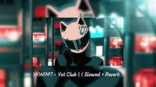 YKWIM  Yot Club   Slowed  Reverb [upl. by Elvin]