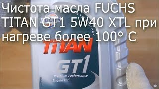 Чистота масла FUCHS TITAN GT1 5W40 XTL при нагреве более 100° C [upl. by Aurel829]