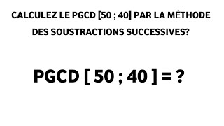 COMMENT CALCULER LE PGCD DE DEUX NOMBRES PAR LA MÉTHODE DES SOUSTRACTIONS SUCCESSIVES [upl. by Scutt440]