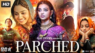 Parched Full Movie  Radhika Apte  Surveen Chawla  Tannishtha Chatterjee  Review amp Facts HD [upl. by Aeynod352]