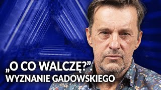 WITOLD GADOWSKI W SZCZERYM WYWIADZIE quotO CO NAPRAWDĘ WALCZĘquot [upl. by Leopoldeen]