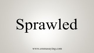 How To Say Sprawled [upl. by Linsk]