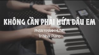 Không Cần Phải Hứa Đâu Em Piano Cover  Phạm Khánh Hưng  Trí Nhật Piano [upl. by Nikolos316]