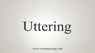 How To Say Uttering [upl. by Assyral359]