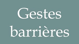 How to Pronounce Gestes barrières Barrier gestures Correctly in French [upl. by Aneerehs]