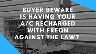 Buyer Beware  Is Recharging Your AC with Freon Illegal [upl. by Ignacia]