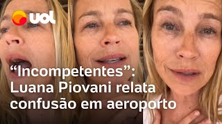 Luana Piovani relata barraco em aeroporto e canta parabéns para funcionários Incompetentes vídeo [upl. by Wildee]