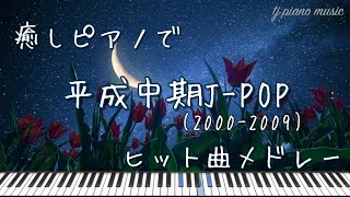 平成中期JPOP2000〜2009ヒット曲ピアノメドレー【作業用BGM・睡眠用BGM】 [upl. by Pestana]