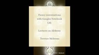 Lectures on Alchemy by Terence Mckenna  Funny Conversations with Googles Notebook LM [upl. by Addis820]