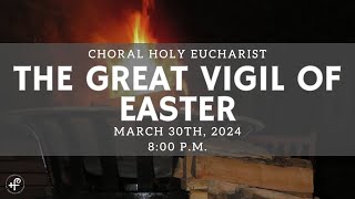 800 pm Choral Holy Eucharist for the Great Vigil of Easter March 30 2024 [upl. by Ahsayn74]