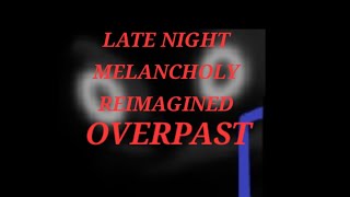 I OVERPAST I LATE NIGHT MELANCHOLY REIMAGINED [upl. by Aisena]