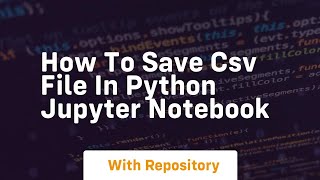 how to save csv file in python jupyter notebook [upl. by Namaj]