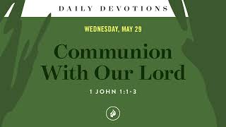 Communion With Our Lord – Daily Devotional [upl. by Bowie]