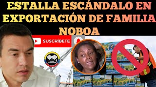 ESTALLA ESCANDALO EN EXPORTACIONES DE FAMILIA NOBOA QUE LA PRENSA INTENTA OCULTAR NOTICIAS RFE TV [upl. by Airbma766]