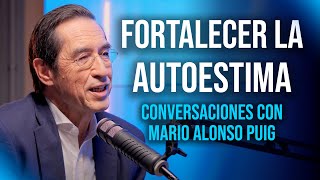 Fortalecer la AUTOESTIMA para gestionar las CRÍTICAS  Conversaciones con Mario Alonso Puig [upl. by Agathy926]