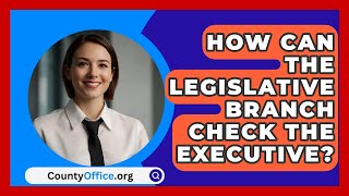 How Can The Legislative Branch Check The Executive  CountyOfficeorg [upl. by Otho574]