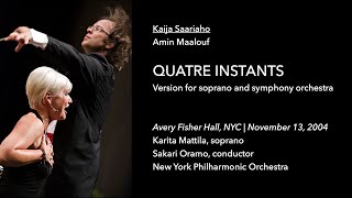 K Saariaho  A Maalouf – QUATRE INSTANTS orchestral – Karita Mattila Sakari Oramo [upl. by Eliathas]