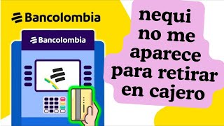 😱😱 EN ACTUALIZACION NEQUI NO ME SALE PARA RETIRAR EN UN CAJERO BANCOLOMBIA 2024 nequi bancolombia [upl. by Enalb]